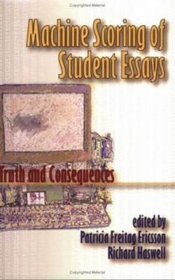 Machine Scoring of Student Essays: Truth and Consequences