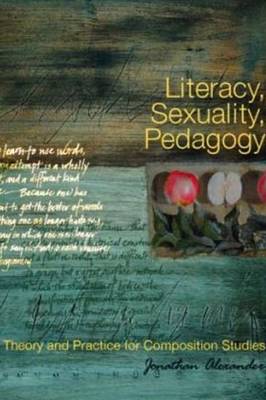 Literacy, Sexuality, Pedagogy: Theory and Practice for Composition Studies