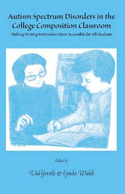 Autism Spectrum Disorders in the College Composition Classroom: Making Writing Instruction More Accessible for All Students