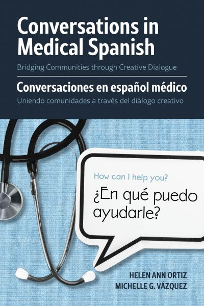 Conversations in Medical Spanish: Bridging Communities Through Creative Dialogue = Conversaciones En Espaanol  Maedico: Uniendo Comunidades a Travaes del Diaalogo Creativo Bilingual edition