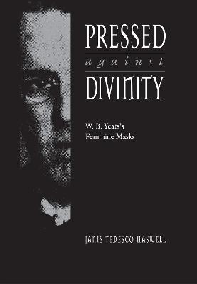 Pressed Against Divinity: W. B. Yeats's Feminine Masks