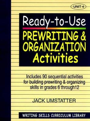 Ready-to-Use Prewriting and Organization Activities: Unit 4, Includes 90 Sequential Activities for Building Prewriting and  Organizing Skills in Grades 6 through 12