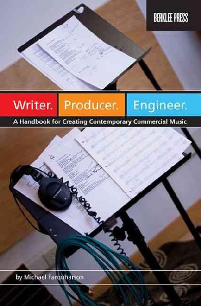 Writer. Producer. Engineer.: A Handbook for Creating Contemporary Commercial Music