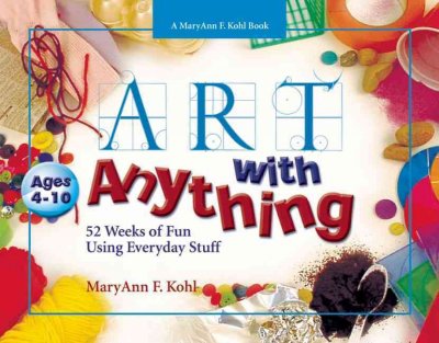 Art with Anything: 52 Weeks of Fun Using Everyday Stuff