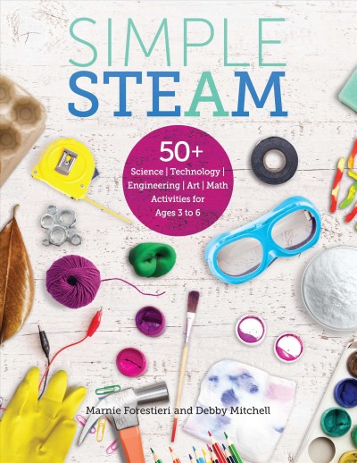 Simple Steam: 50plus Science Technology Engineering Art and Math Activities for Ages 3 to 6
