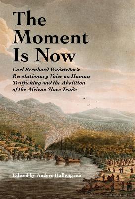 Moment Is Now: Carl Bernhard Wadströms Revolutionary Voice on Human Trafficking and the  Abolition of the African Slave Trade