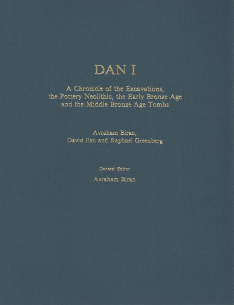 Dan I: A Chronicle of the Excavations, the Pottery Neolithic, the Early Bronze Age,  and the Middle Bronze Age Tombs
