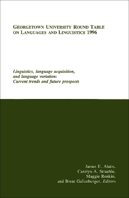Georgetown University Round Table on Languages and Linguistics (GURT) 1996:  Linguistics, Language Acquisition, and Language Variation: Current Trends and Future Prospects