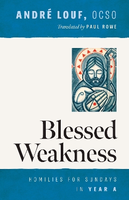Blessed Weakness: Homilies for Sundays in Year A
