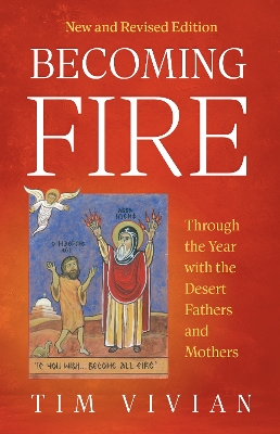 Becoming Fire: Through the Year with the Desert Fathers and Mothers; New and Revised Edition