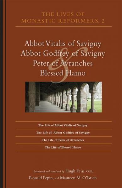 Lives of Monastic Reformers 2: Abbot Vitalis of Savigny, Abbot Godfrey of Savigny, Peter of Avranches, and Blessed Hamo