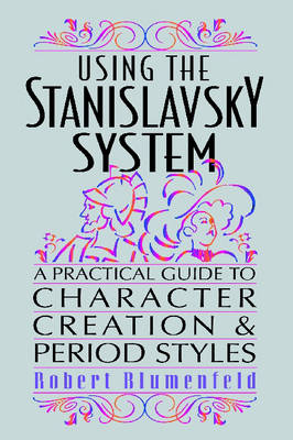Using the Stanislavsky System: A Practical Guide to Character Creation and Period Styles