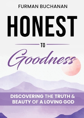 Honest to Goodness: Discovering the Truth & Beauty of a Loving God