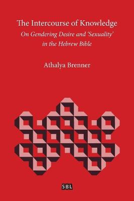 Intercourse of Knowledge: On Gendering Desire and 'Sexuality' in the Hebrew Bible