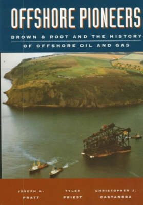 Offshore Pioneers: Brown & Root and the History of Offshore Oil and Gas