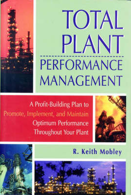 Total Plant Performance Management:: A Profit-Building Plan to Promote, Implement, and Maintain Optimum  Performance Throughout Your Plant