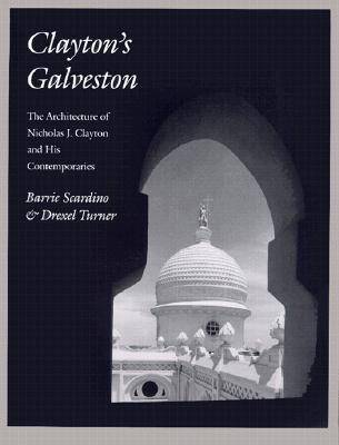 Clayton's Galveston: The Architecture of Nicholas J. Clayton and His Contemporaries