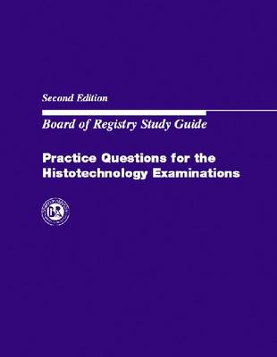 Practice Questions for the Histotechnology Examination: Board of Registry Study Guide 2nd ed.