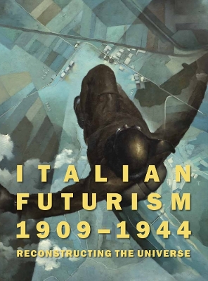 Italian Futurism, 19091944: Reconstructing the Universe