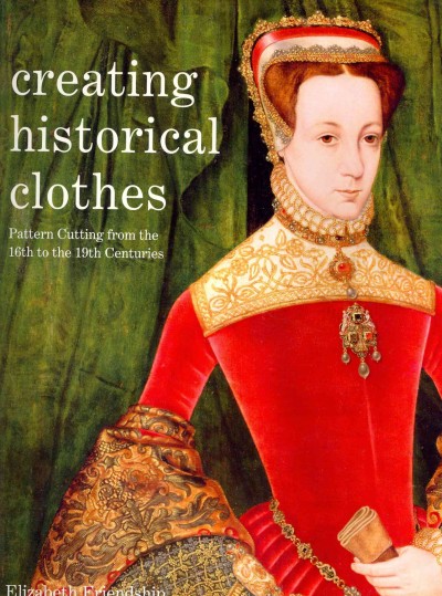 Creating Historical Clothes: Pattern Cutting from Tudor to Victorian Times