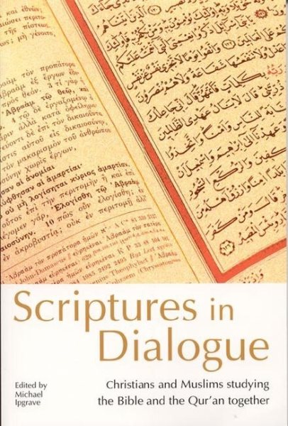 Scriptures in Dialogue: Christians and Muslims Studying the Bible and the Qur'an Together