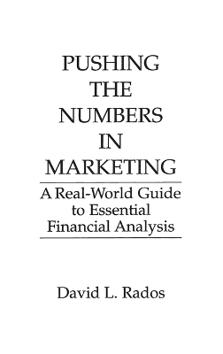Pushing the Numbers in Marketing: A Real-World Guide to Essential Financial Analysis