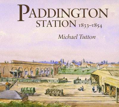Paddington Station 1833-1854: A Study of the Procurement of Land for, and Construction of, the First  London Terminus of the Great Western Railway 2nd Revised edition