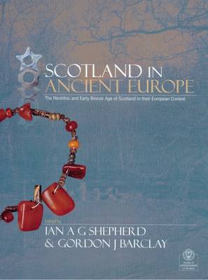 Scotland in Ancient Europe: The Neolithic and Early Bronze Age of Scotland in Their European Context Revised edition
