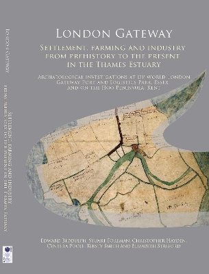 London Gateway: Settlement, Farming and Industry from Prehistory to the Present in the  Thames Estuary: Archaeological Investigations at DP World London Gateway Port and Logistics Park, Essex, and on the Hoo Peninsula, Kent