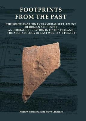 Footprints from the Past: The South-eastern Extramural Settlement of Roman Alchester and Rural  Occupation in its Hinterland: The Archaeology of East West Rail Phase 1