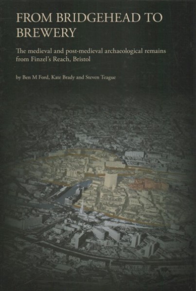 From Bridgehead to Brewery: The Medieval and Post-Medieval Archaeological Remains from Finzels Reach,  Bristol