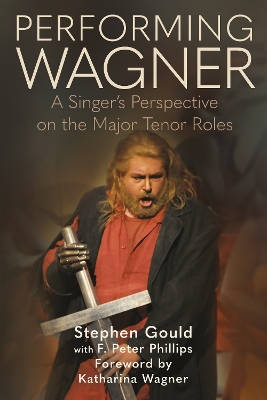 Performing Wagner: A Singers Perspective on the Major Tenor Roles New edition