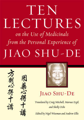 Ten Lectures on the Use of Medicinals from the Personal Experience of Jiao  Shu-De