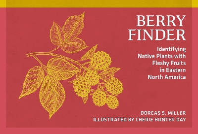 Berry Finder: Identifying Native Plants with Fleshy Fruits in Eastern North America 3rd Revised edition