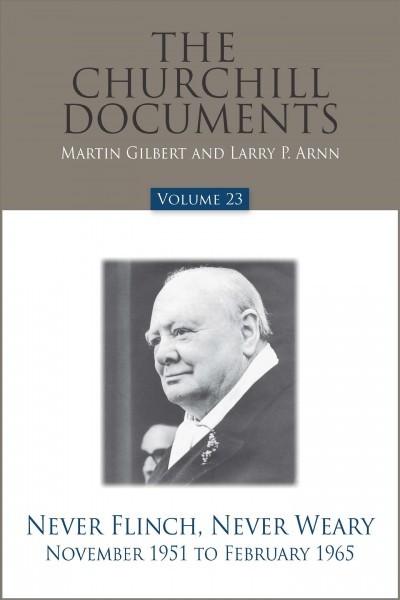 Churchill Documents, Volume 23: Never Flinch, Never Weary, November 1951 to February 1965