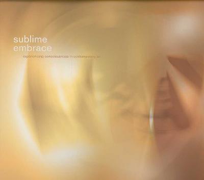 Sublime Embrace: Experiencing Consciousness in Contemporaray Art