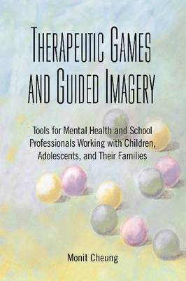 Therapeutic Games and Guided Imagery: Tools for Mental Health and School Professionals Working with Children,  Adolescents, and Their Families