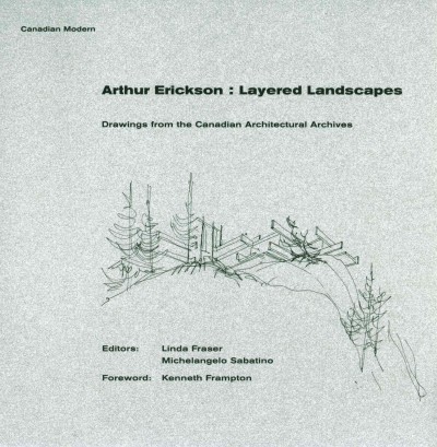 Arthur Erickson - Layered Landscapes