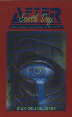 After Earth Day: Continuing the Conservation Effort : [ Papers] / Ed. [ by] Max Oelschlaeger.