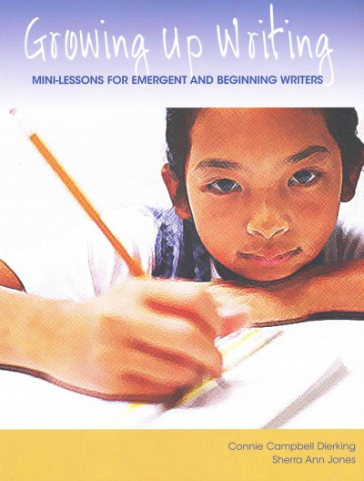 Growing Up Writing: Mini-Lessons for Emergent and Beginning Writers illustrated edition