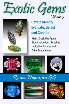 Exotic Gems: Volume 3: How to Identify, Evaluate, Select & Care for Matrix Opal, Fire  Agate, Blue Chalcedony, Rubellite, Indicolite, Paraiba & Other Tourmalines
