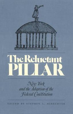 Reluctant Pillar: New York and the Adoption of the Federal Constitution