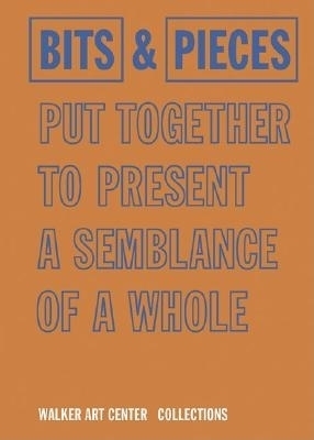 Bits & Pieces Put Together To Present A Semblance Of A Whole: Walker Art Center Collections