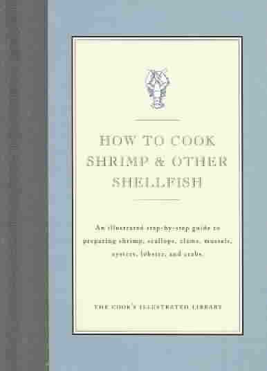 How to Cook Shrimp & Other Shellfish: An Illustrated Step-By-Step Guide to Preparing Shrimp, Scallops, Clams,  Mussels, Oysters, Lobster, and Crabs