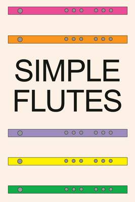 Simple Flutes: A Guide to Flute Making and Playing, or How to Make and Play Great Homemade  Musical Instruments for Children and All Ages from Bamboo, Wood, Clay, Metal, PVC Plastic, or Anything Else