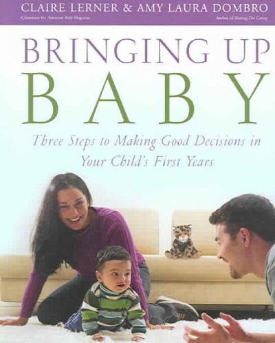 Bringing Up Baby: Three Steps to Making Good Decisions in Your Child's First Years