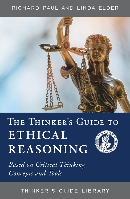 Thinker's Guide to Ethical Reasoning: Based on Critical Thinking Concepts & Tools
