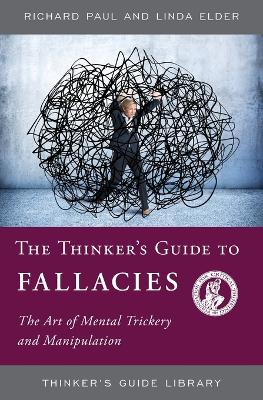 Thinker's Guide to Fallacies: The Art of Mental Trickery and Manipulation