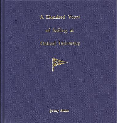 Hundred Years of Sailing at Oxford University: Centenary History of the Oxford University Yacht Club, 1884-1984