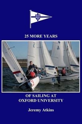 25 More Years of Sailing at Oxford University: A History of the Oxford University Yacht Club Since Its Centenary (1984-2009)
